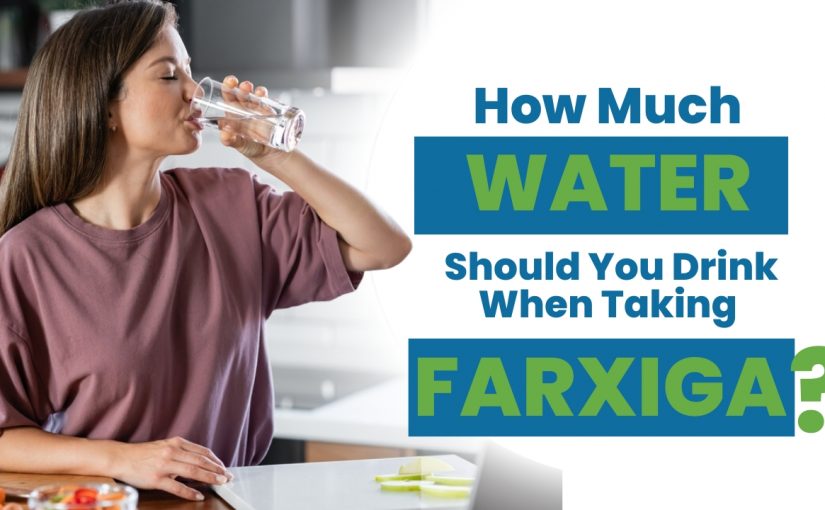 How Much Water Should You Drink When Taking Farxiga?