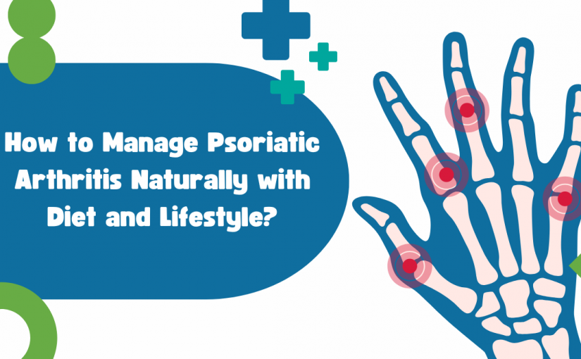 How to Manage Psoriatic Arthritis Naturally with Diet and Lifestyle?